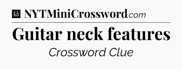 Guitar neck features - LA Times Crossword
