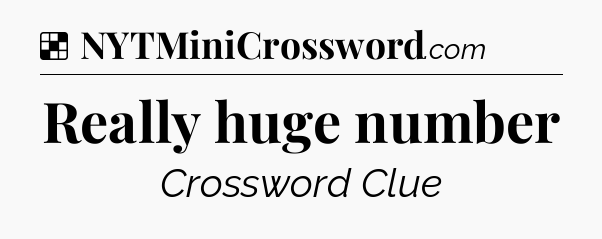Solution: Really huge number - NYT Crossword