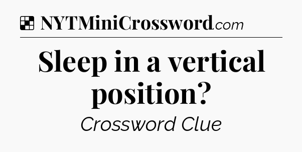 Solution: Sleep in a vertical position - NYT Crossword