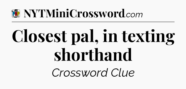 Closest pal, in texting shorthand Crossword Clue