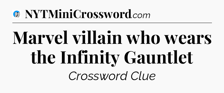 Marvel villain who wears the Infinity Gauntlet Crossword Clue