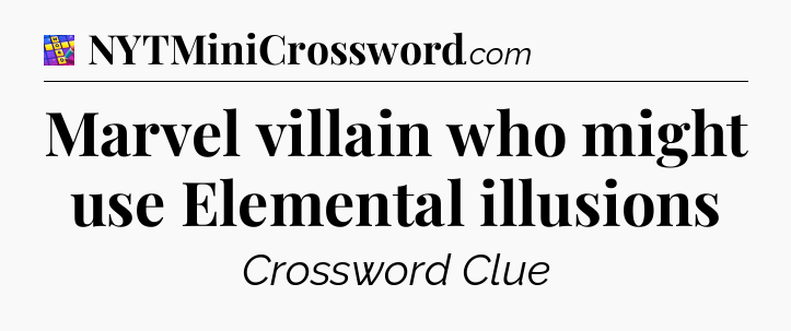 Marvel villain who might use Elemental illusions Codycross