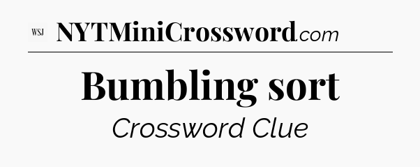 Bumbling sort - WSJ Crossword