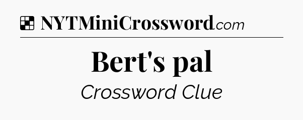 Solution: Bert's pal - NYT Crossword