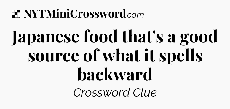 Solution: Japanese food that's a good source of what it spells backward - NYT Crossword