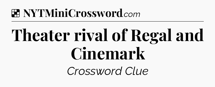 Solution: Theater rival of Regal and Cinemark - NYT Crossword