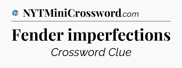 Fender imperfections Crossword Clue