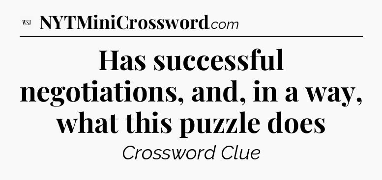 Has successful negotiations, and, in a way, what this puzzle does - WSJ Crossword