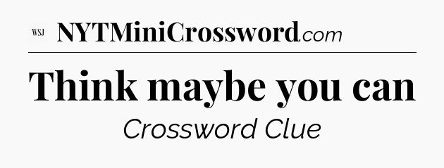 Think maybe you can - WSJ Crossword
