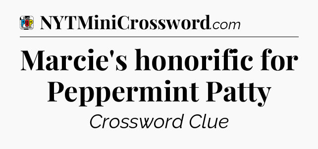 Marcie's honorific for Peppermint Patty Crossword Clue