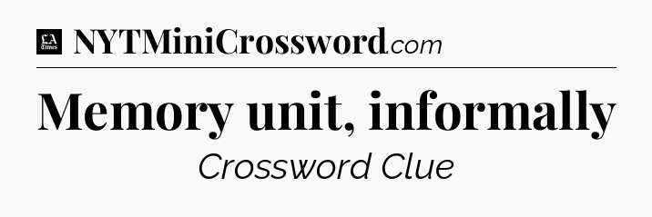 Memory unit, informally - LA Times Crossword
