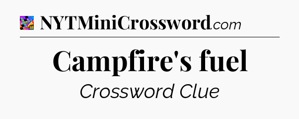 Campfire's fuel Crossword Clue