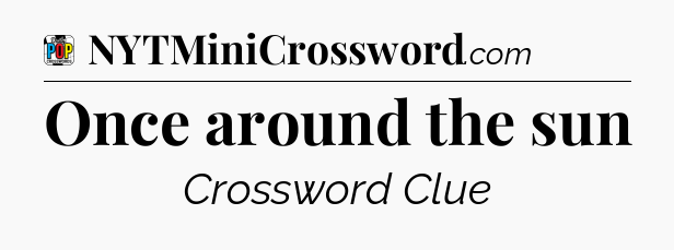 Once around the sun Crossword Clue