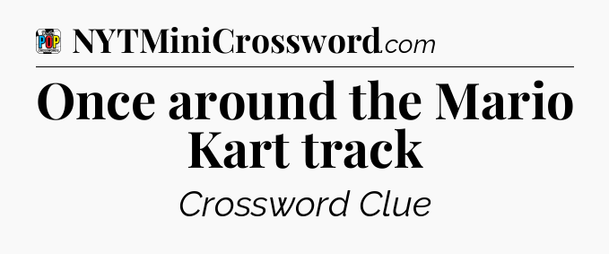Once around the Mario Kart track Crossword Clue
