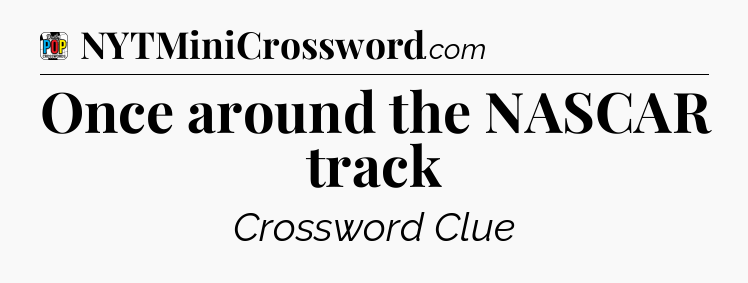 Once around the NASCAR track Crossword Clue