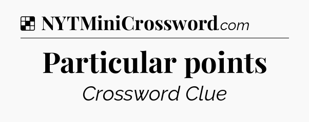 Solution: Particular points - NYT Crossword