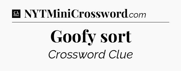 Goofy sort - LA Times Crossword