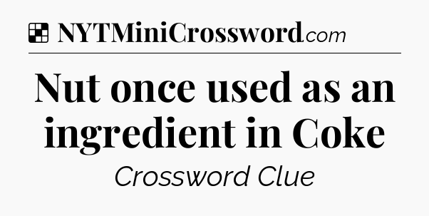 Solution: Nut once used as an ingredient in Coke - NYT Crossword