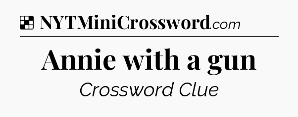 Solution: Annie with a gun - NYT Crossword