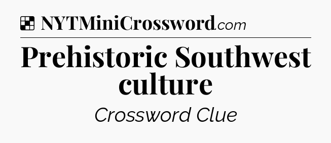 Solution: Prehistoric Southwest culture - NYT Crossword