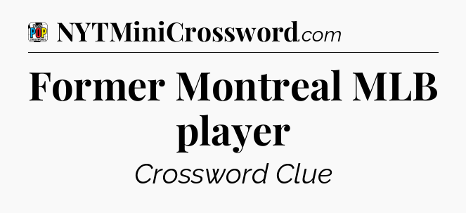 Former Montreal MLB player Crossword Clue