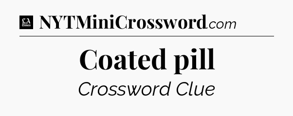 Coated pill - LA Times Crossword