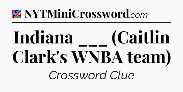 Indiana ___ (Caitlin Clark's WNBA team) Crossword Clue