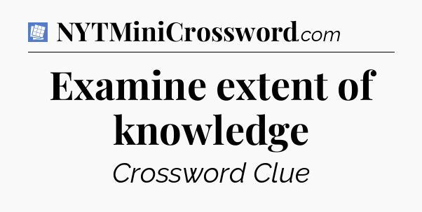 Examine extent of knowledge Puzzle Page Crossword Clue