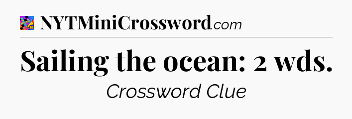 Sailing the ocean: 2 wds Crossword Clue