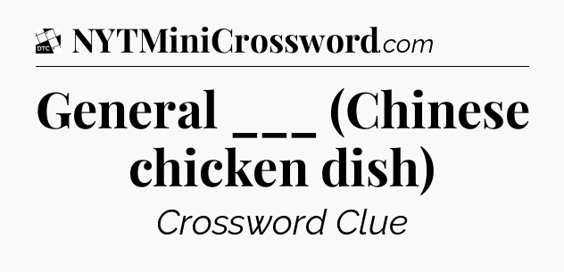 General ___ (Chinese chicken dish) - Daily Themed Classic Crossword
