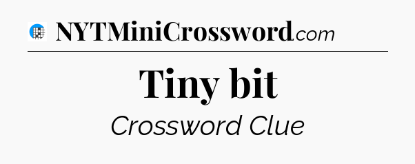 Tiny bit Crossword Clue