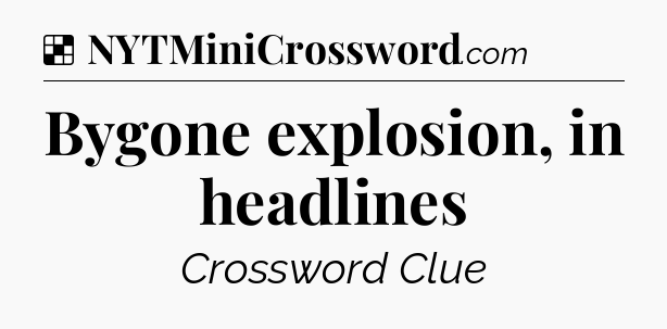 Solution: Bygone explosion, in headlines - NYT Crossword