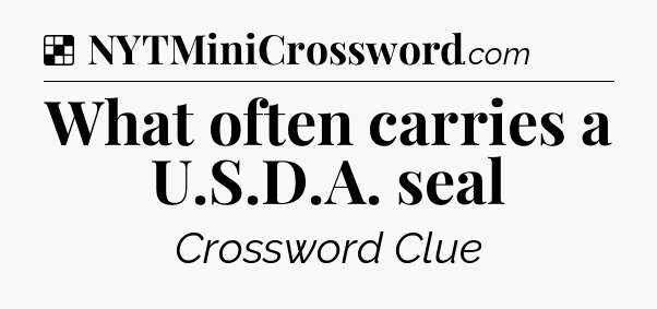 Solution: What often carries a U.S.D.A. seal - NYT Crossword