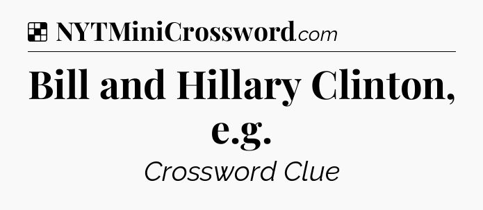 Solution: Bill and Hillary Clinton, e.g - NYT Crossword