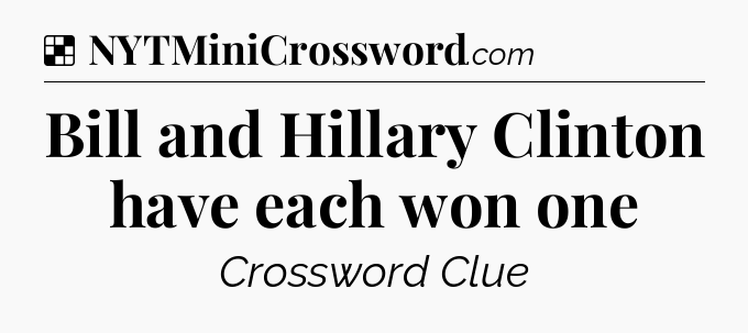 Solution: Bill and Hillary Clinton have each won one - NYT Crossword