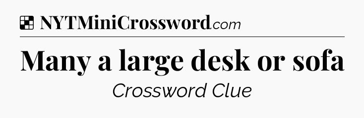 Solution: Many a large desk or sofa - NYT Crossword