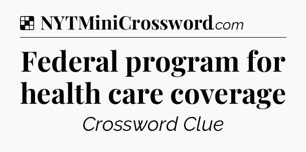 Solution: Federal program for health care coverage - NYT Crossword