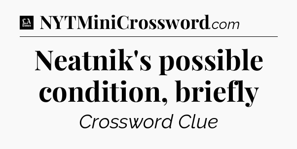Neatnik's possible condition, briefly - LA Times Crossword