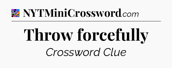 Throw forcefully Crossword Clue