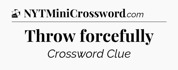Throw forcefully - Daily Themed Classic Crossword