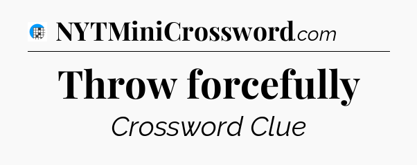 Throw forcefully Crossword Clue