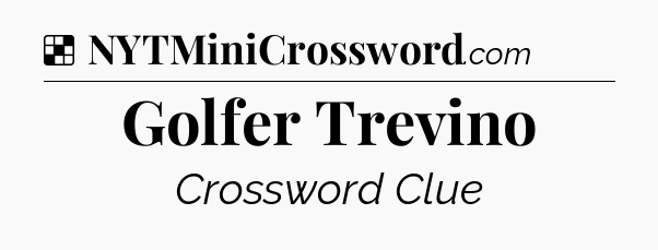 Solution: Golfer Trevino - NYT Crossword