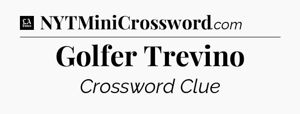 Golfer Trevino - LA Times Crossword