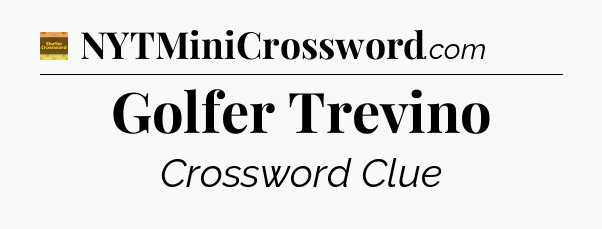 Golfer Trevino - Eugene Sheffer Crossword