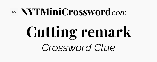 Cutting remark - WSJ Crossword
