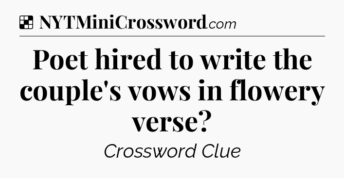 Solution: Poet hired to write the couple's vows in flowery verse - NYT Crossword