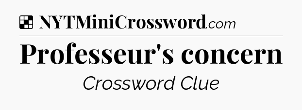 Solution: Professeur's concern - NYT Crossword