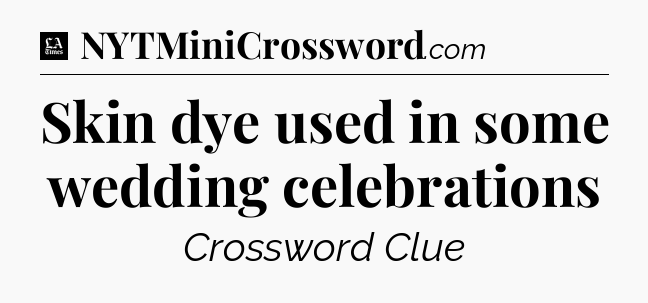 Skin dye used in some wedding celebrations - LA Times Crossword