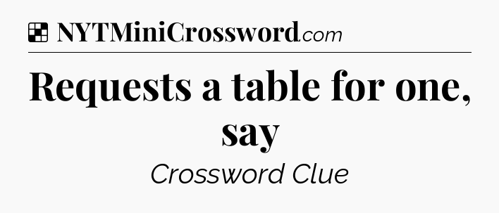 Solution: Requests a table for one, say - NYT Crossword