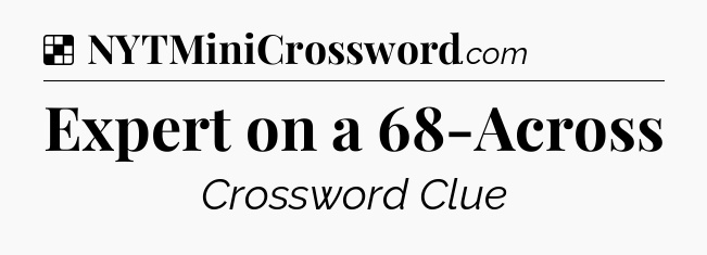 Solution: Expert on a 68-Across - NYT Crossword